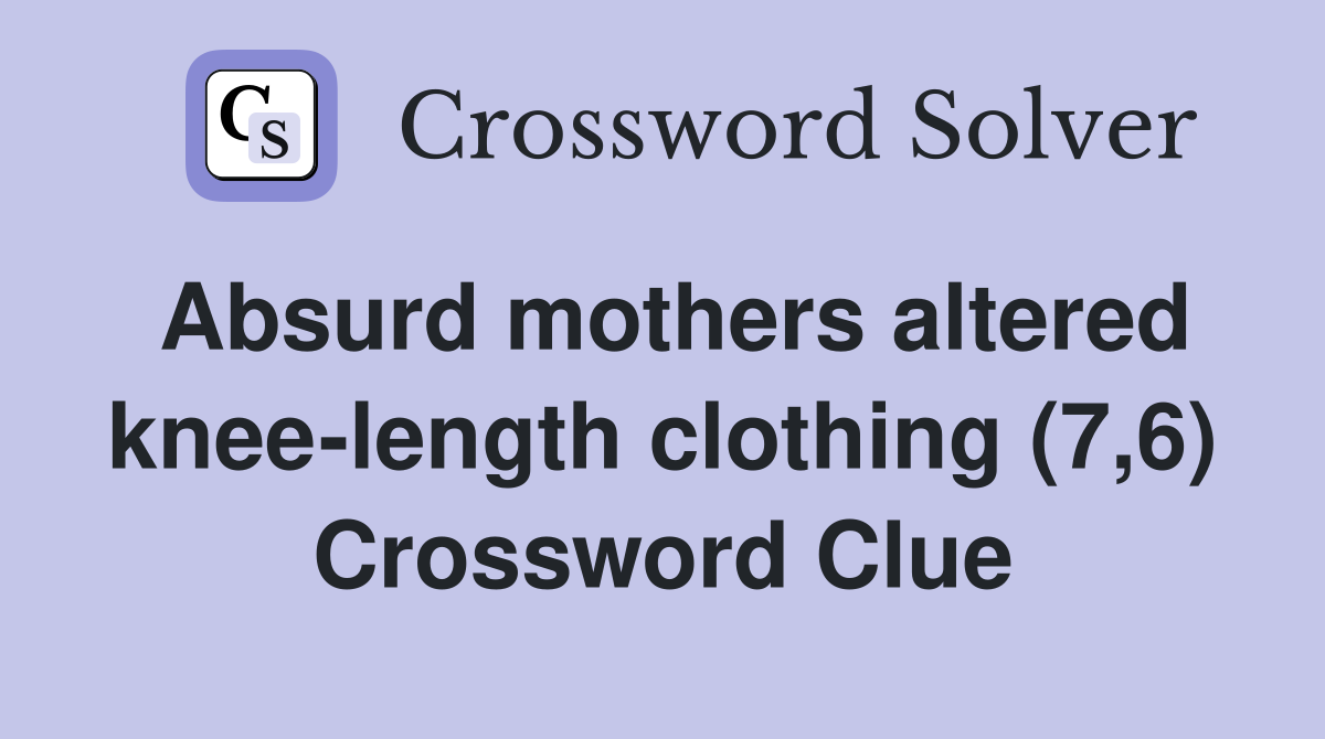 Absurd mothers altered kneelength clothing (7,6) Crossword Clue
